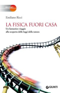 cover of the book La fisica fuori casa: Un fantastico viaggio alla scoperta delle leggi della natura