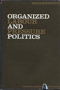 cover of the book Organized Labour and Pressure Politics: The Canadian Labour Congress, 1956-68