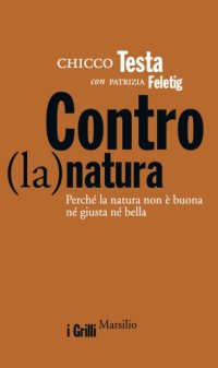 cover of the book Contro (la) natura: Perché la natura non è buona né giusta né bella