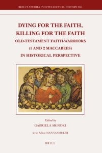 cover of the book Dying for the Faith, Killing for the Faith: Old-Testament Faith-Warriors (1 and 2 Maccabees) in Historical Perspective