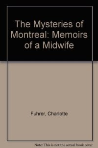 cover of the book The Mysteries of Montreal: Memoirs of a Midwife