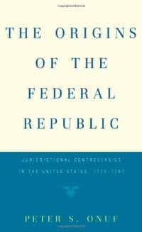 cover of the book The Origins of the Federal Republic: Jurisdictional Controversies in the United States, 1775-1787