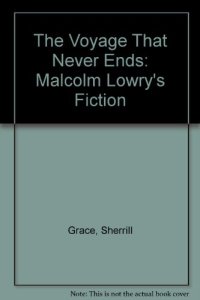 cover of the book The Voyage That Never Ends: Malcolm Lowry's Fiction