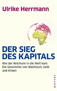 cover of the book Der Sieg des Kapitals: Wie der Reichtum in die Welt kam: Die Geschichte von Wachstum, Geld und Krisen