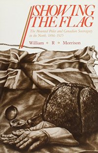 cover of the book Showing the Flag: The Mounted Police and Canadian Sovereignty in the North, 1894-1925