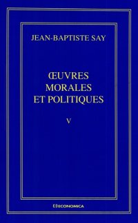 cover of the book Jean-Baptiste Say Oeuvres complètes : Oeuvres morales et politiques