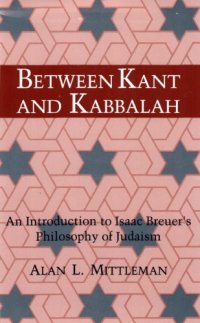 cover of the book Between Kant and Kabbalah: An Introduction to Isaac Breuer's Philosophy of Judaism