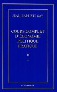 cover of the book Jean-Baptiste Say Oeuvres complètes : Cours complet d'économie politique pratique en 2 volumes