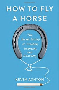 cover of the book How to Fly a Horse: The Secret History of Creation, Invention, and Discovery