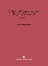 cover of the book Collected Experimental Papers of P. W. Bridgman, Volume I: Papers 1-11