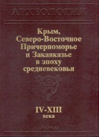 cover of the book Крым, Северо-Восточное Причерноморье и Закавказье в эпоху Средневековья IV-XIII века