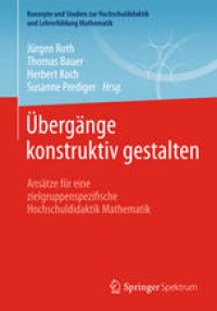 cover of the book Übergänge konstruktiv gestalten: Ansätze für eine zielgruppenspezifische Hochschuldidaktik Mathematik