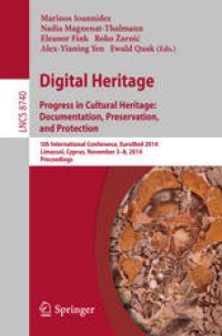 cover of the book Digital Heritage. Progress in Cultural Heritage: Documentation, Preservation, and Protection: 5th International Conference, EuroMed 2014, Limassol, Cyprus, November 3-8, 2014. Proceedings