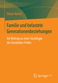 cover of the book Familie und belastete Generationenbeziehungen: Ein Beitrag zu einer Soziologie des familialen Feldes