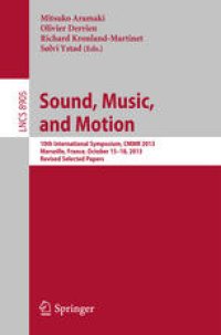 cover of the book Sound, Music, and Motion: 10th International Symposium, CMMR 2013, Marseille, France, October 15-18, 2013. Revised Selected Papers