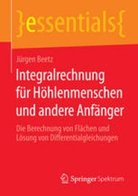 cover of the book Integralrechnung für Höhlenmenschen und andere Anfänger: Die Berechnung von Flächen und Lösung von Differentialgleichungen