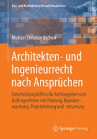 cover of the book Architekten- und Ingenieurrecht nach Ansprüchen: Entscheidungshilfen für Auftraggeber und Auftragnehmer von Planung, Bauüberwachung, Projektleitung und -steuerung