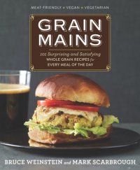 cover of the book Grain Mains: 101 Surprising and Satisfying Whole Grain Recipes for Every Meal of the Day