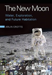 cover of the book The New Moon: Water, Exploration, and Future Habitation