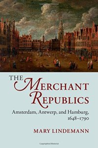 cover of the book The Merchant Republics: Amsterdam, Antwerp, and Hamburg, 1648-1790