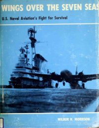 cover of the book Wings Over the Seven Seas: U.S. Naval Aviation's Fight for Survival