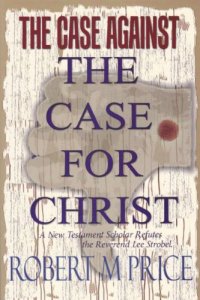 cover of the book The Case Against "The Case for Christ": A New Testament Scholar Refutes Lee Strobel