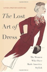 cover of the book The Lost Art of Dress: The Women Who Once Made America Stylish