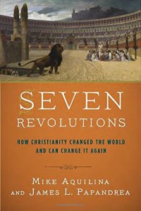 cover of the book Seven Revolutions: How Christianity Changed the World and Can Change It Again