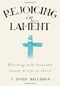 cover of the book Rejoicing in Lament: Wrestling with Incurable Cancer and Life in Christ