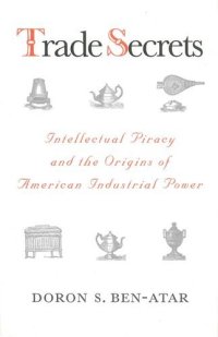 cover of the book Trade Secrets. Intellectual Piracy and the Origins of American Industrial Power