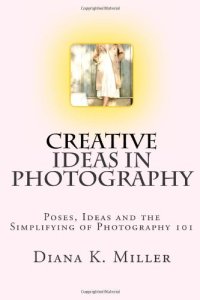 cover of the book Creative Ideas in Photography: Poses, Ideas and the Simplifying of Photography 101