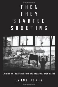 cover of the book Then They Started Shooting: Children of the Bosnian War and the Adults They Become