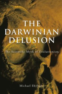 cover of the book The Darwinian Delusion: The Scientific Myth Of Evolutionism