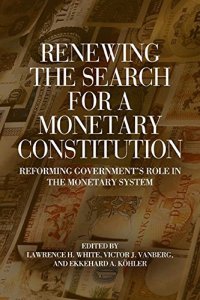 cover of the book Renewing the Search for a Monetary Constitution: Reforming Government's Role in the Monetary System