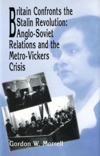 cover of the book Britain Confronts the Stalin Revolution: Anglo-Soviet Relations and the Metro-Vickers Crisis