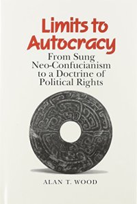 cover of the book Limits to Autocracy: From Sung Neo-Confucianism to a Doctrine of Political Rights