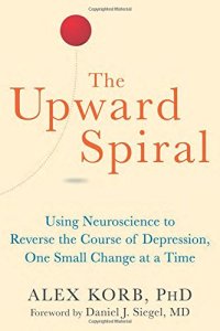 cover of the book The Upward Spiral: Using Neuroscience to Reverse the Course of Depression, One Small Change at a Time