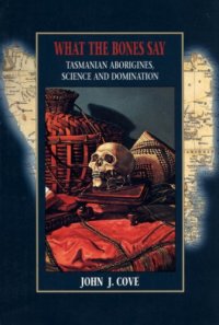 cover of the book What the Bones Say: Tasmanian Aborigines, Science, and Domination