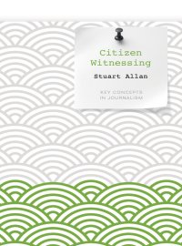 cover of the book Citizen witnessing: revisioning journalism in times of crisis