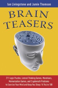 cover of the book Brain Teasers: 211 Logic Puzzles, Lateral Thinking Games, Mazes, Crosswords, and IQ Tests to Exercise Your Mind and Keep You Sharp 'til You're 100