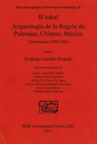 cover of the book B’aakal: Arqueología de la Región de Palenque, Chiapas, México. Temporadas 1996-2006