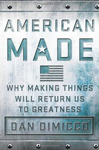 cover of the book American Made: Why Making Things Will Return Us to Greatness