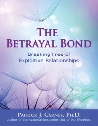 cover of the book The betrayal bond : breaking free of exploitive relationships