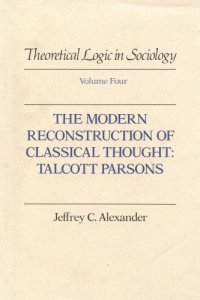 cover of the book Theoretical Logic in Sociology, Vol. 4: The Modern Reconstruction of Classical Thought: Talcott Parsons