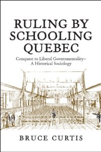 cover of the book Ruling by Schooling Quebec: Conquest to Liberal Governmentality - A Historical Sociology