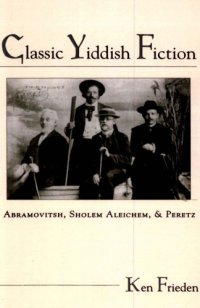 cover of the book Classic Yiddish Fiction: Abramovitsh, Sholem Aleichem, and Peretz