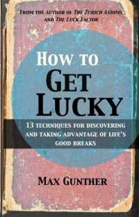 cover of the book How to Get Lucky: 13 techniques for discovering and taking advantage of life's good breaks