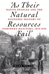 cover of the book As Their Natural Resources Fail: Native Peoples and the Economic History of Northern Manitoba, 1870-1930