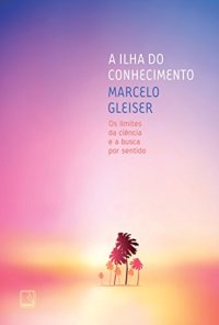 cover of the book A ilha do conhecimento: Os limites da ciência e a busca por sentido