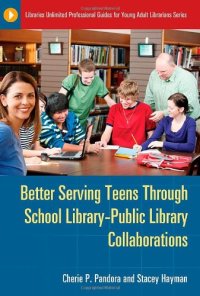 cover of the book Better Serving Teens through School Library-Public Library Collaborations